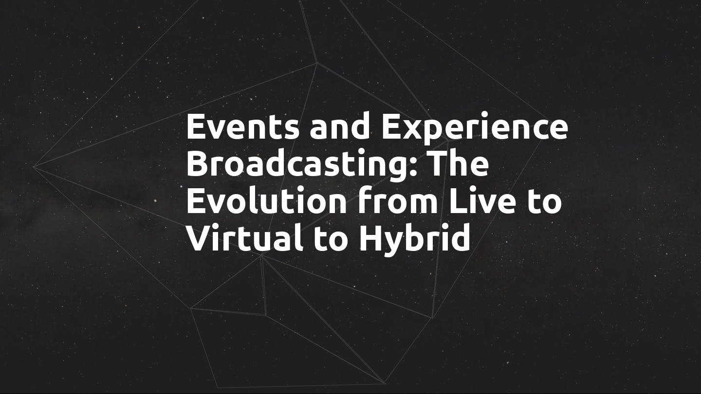 Events and Experience Broadcasting: The Evolution from Live to Virtual ...